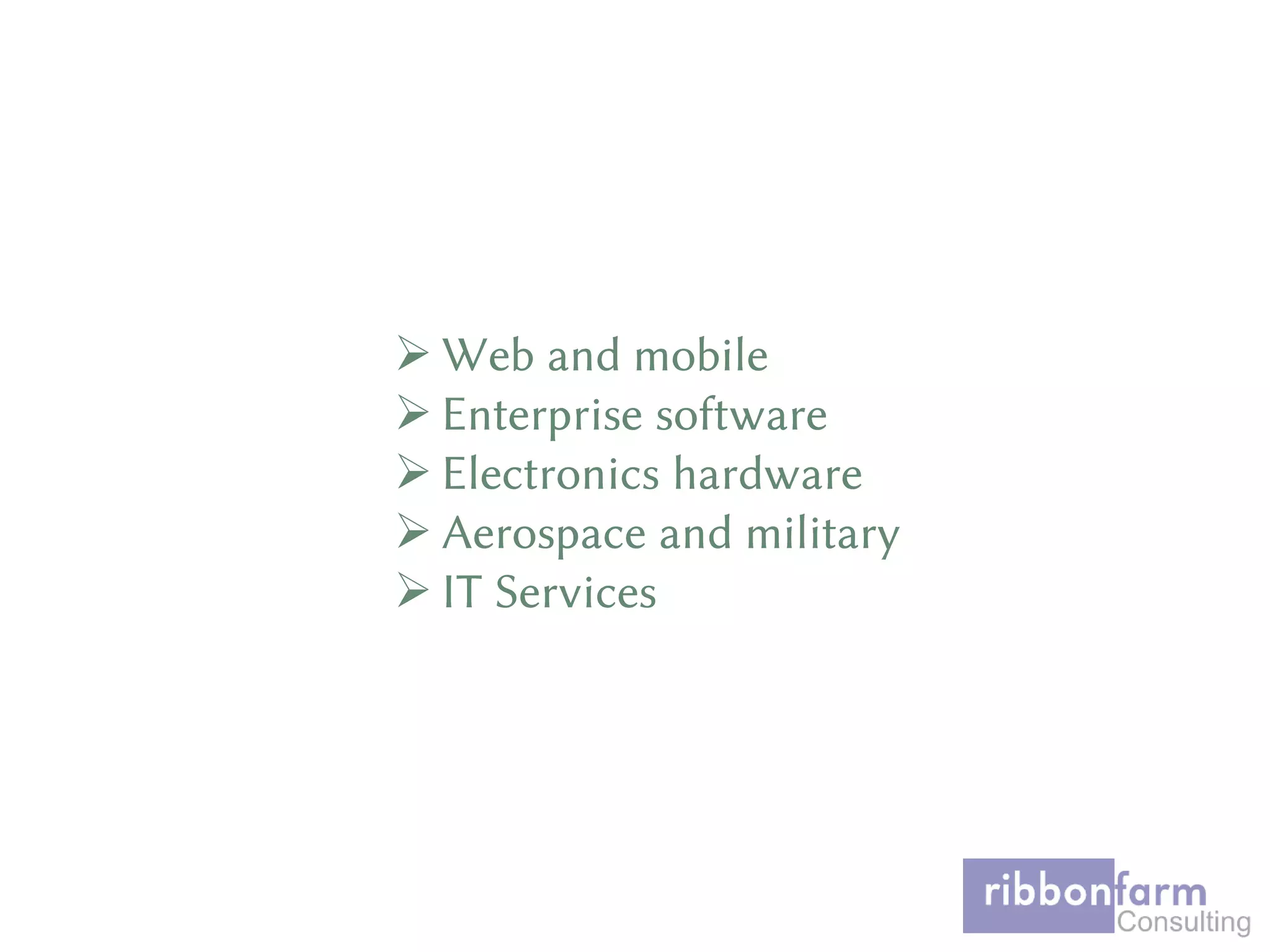  Web and mobile
 Enterprise software
 Electronics hardware
 Aerospace and military
 IT Services
 