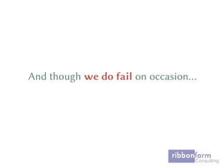 And though we do fail on occasion…
 