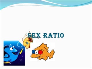 sEx RATIO
 