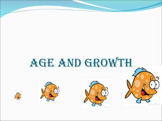 AGE ANd GROWTH
 