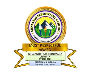 KIRA ANDREA B. OBNIMAGA
Grade 5- A
SY 2023-2024
MOST RESPECTFUL
AWARD
RIC JAYSON B. ALBORIA
Teacher III/ Grade 5 Adviser
 