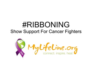 #RIBBONING
Show Support For Cancer Fighters

 