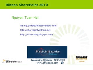 Ribbon SharePoint 2010  Nguyen Tuan Hai [email_address] http://sharepointvietnam.net http://tuan-tomy.blogspot.com 