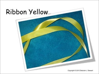 Ribbon Yellow…Copyright © 2010 Deborah J. Stewart