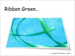 Ribbon Green…Copyright © 2010 Deborah J. Stewart