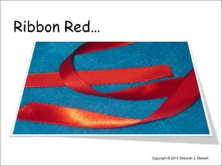 Ribbon Red…Copyright © 2010 Deborah J. Stewart