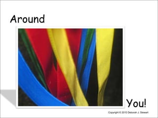 Around                                     You!Copyright © 2010 Deborah J. Stewart