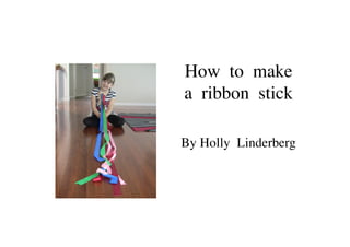 How to make
a ribbon stick

By Holly Linderberg
 