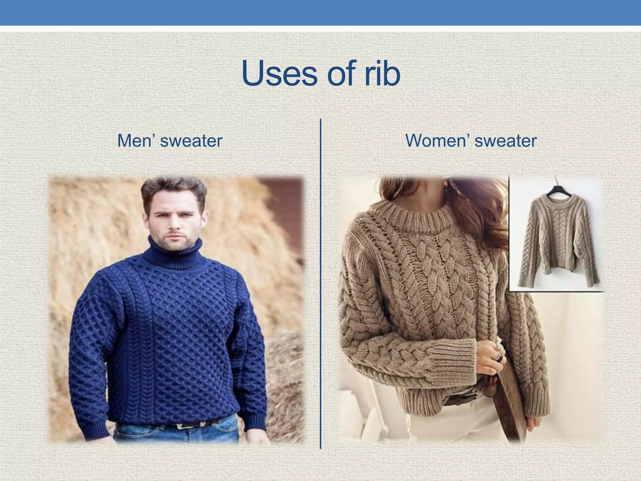 Uses of rib
Men’ sweater Women’ sweater
 
