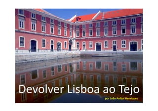 Devolver Lisboa ao Tejo
por João Aníbal Henriques
 