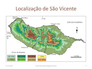 Localização de São Vicente




11-11-2011           Escola Secundária Augusto Gomes   5
 