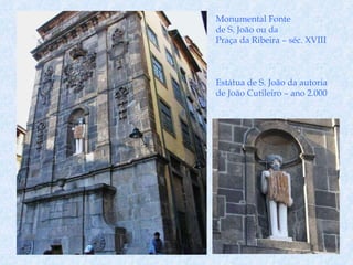 Monumental Fonte  de S. João ou da Praça da Ribeira – séc. XVIII Estátua de S. João da autoria de João Cutileiro – ano 2.000 