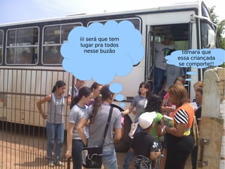 iiii sera que tem lugar pra todos nesse buzão iii será que tem lugar pra todos nesse buzão tomara que essa criançada se comporte!! 