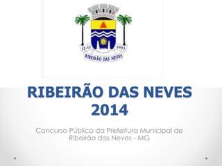 RIBEIRÃO DAS NEVES 
2014 
Concurso Público da Prefeitura Municipal de 
Ribeirão das Neves - MG 
 