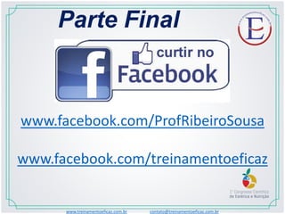 www.facebook.com/ProfRibeiroSousa
www.facebook.com/treinamentoeficaz
Parte Final
www.treinamentoeficaz.com.br contato@treinamentoeficaz.com.br
 