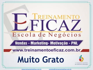 Muito Grato
www.treinamentoeficaz.com.br contato@treinamentoeficaz.com.br
 