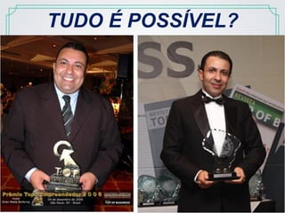 TUDO É POSSÍVEL?
 