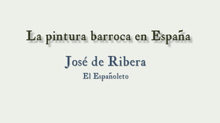 José de Ribera
El Españoleto
 