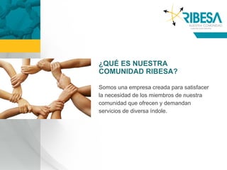 ¿QUÉ ES NUESTRA
COMUNIDAD RIBESA?

Somos una empresa creada para satisfacer
la necesidad de los miembros de nuestra
comunidad que ofrecen y demandan
servicios de diversa índole.
 
