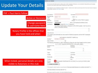 Update Your Details Active or Honorary Change password & username here PHF = Paul Harris Fellow When ticked, personal details are only visible to Rotarians in this club Rotary Profile is the offices that you have held and when 