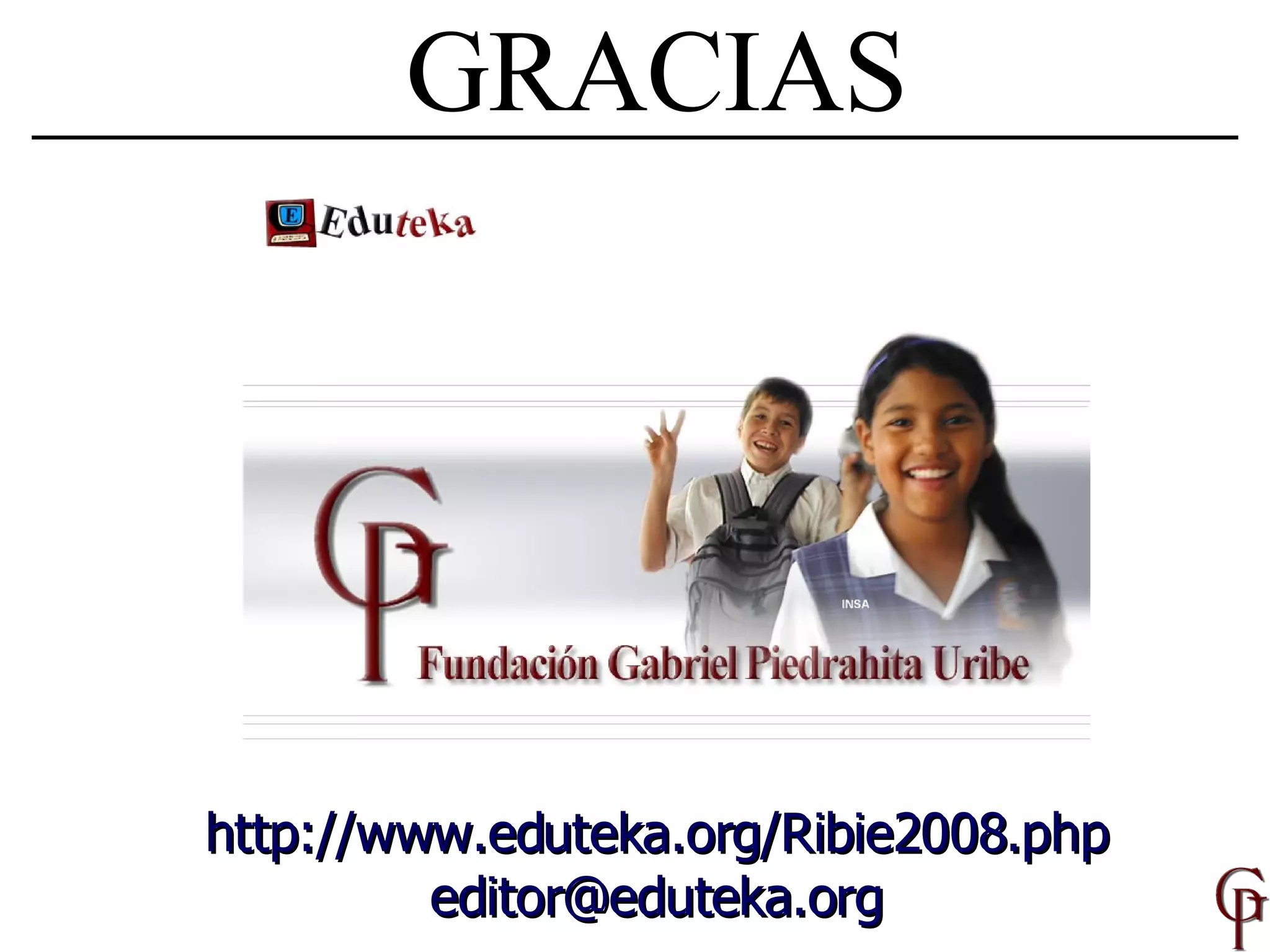 GRACIAS http://www.eduteka.org/ Ribie2008 .php [email_address] 