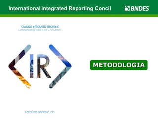 International Integrated Reporting Concil
METODOLOGIA
 