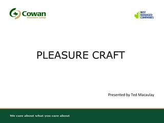 PLEASURE CRAFT

Presented by Ted Macaulay

 