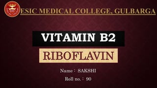 VITAMIN B2
RIBOFLAVIN
Name : SAKSHI
Roll no. : 90
 