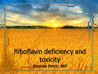 Domina Petric, MD
Riboflavin deficiency and
toxicity
 