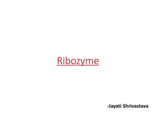Ribozyme
-Jayati Shrivastava
 
