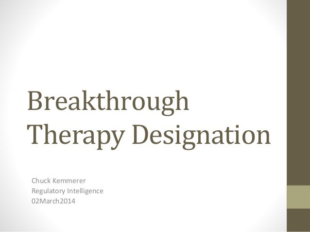 Breakthrough Therapy Designation >> Breakthrough Therapy Designation Spring 2014 Reg Intelligence Breakthrough Therapy Designation >> Breakthrough Therapy Designation Spring 2014 Reg Intelligence