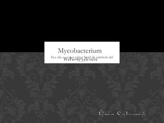 Mycobacterium
Feu clic aquí per editar l'estil de subtítols del
          tuberculosis
                    patró.




                                     Èric Salomó
 