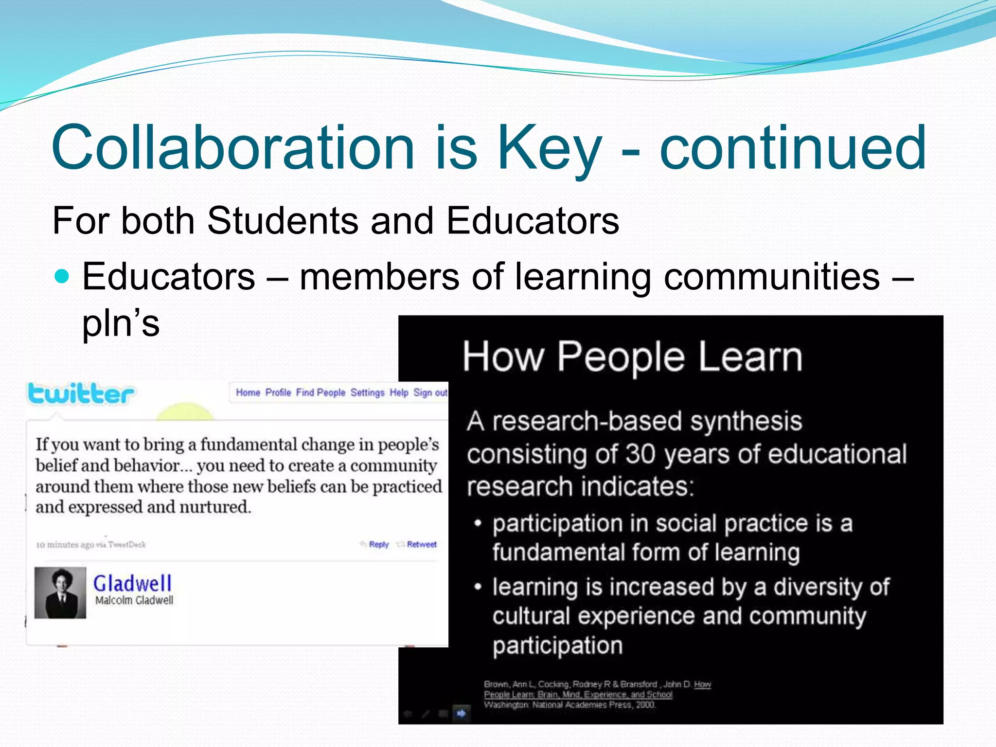 Collaboration is Key - continued
For both Students and Educators
 Educators – members of learning communities –
pln’s
 