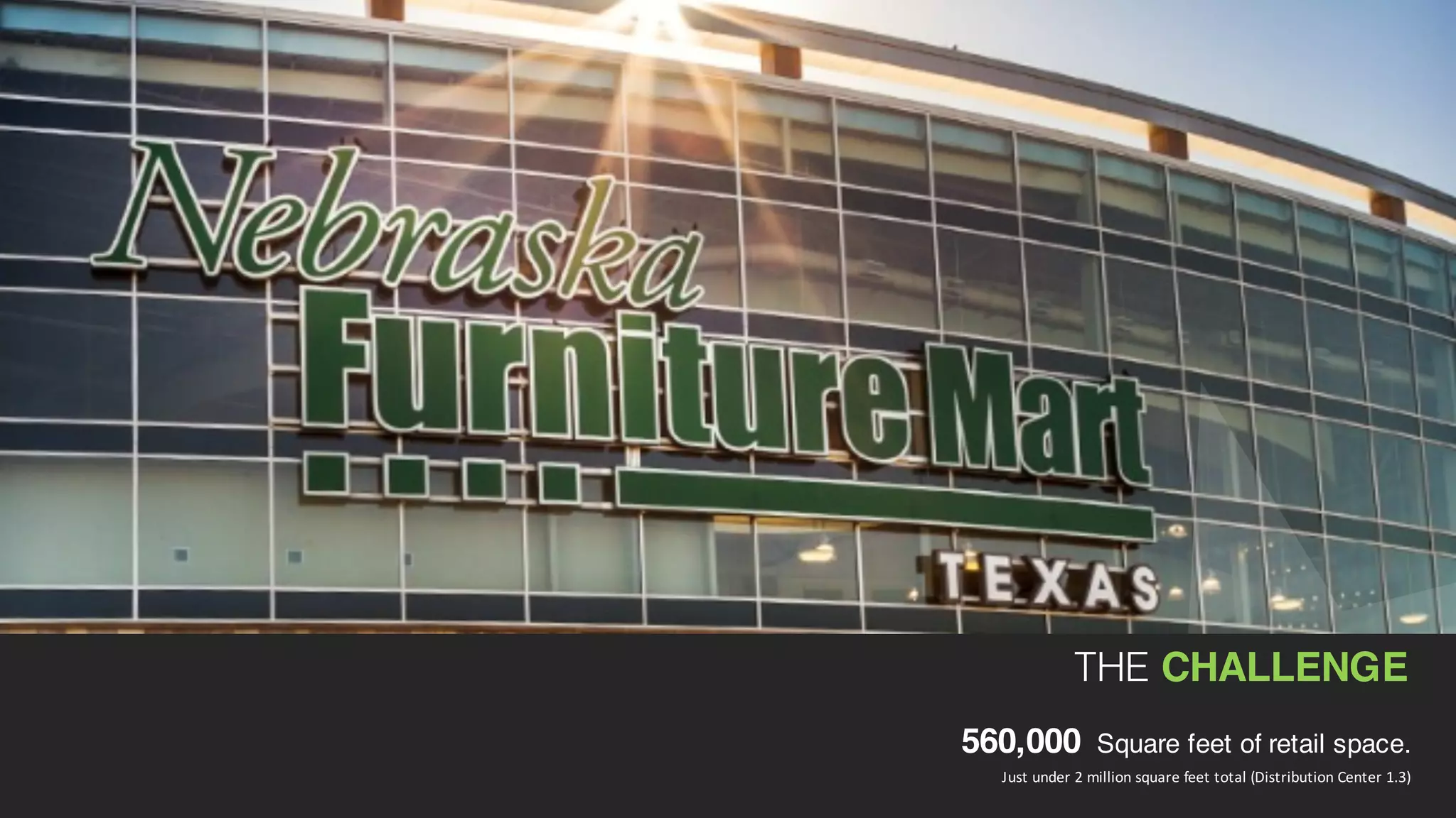THE CHALLENGE
560,000 Square feet of retail space.
Just	
  under	
  2	
  million	
  square	
  feet	
  total	
  (Distribution	
  Center	
  1.3)	
  
 