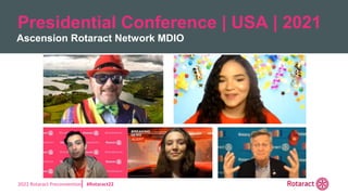 2022 Rotaract Preconvention #Rotaract22
Presidential Conference | USA | 2021
Ascension Rotaract Network MDIO
 