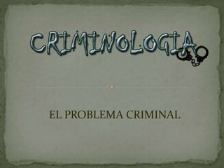 EL PROBLEMA CRIMINAL
 