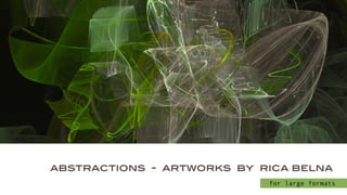 abstractions - artworks by rica belna
for large formats
 