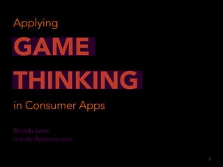 Applying

GAME
THINKING
in Consumer Apps

Ricardo Leon
ricardo @pactica.com
!1

 