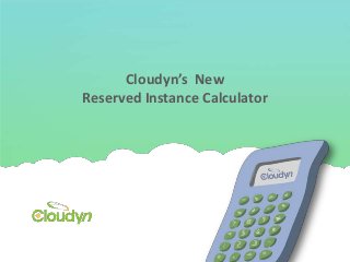 Cloudyn’s New
Reserved Instance Calculator
 