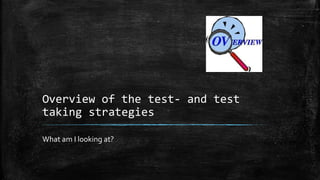 Overview of the test- and test
taking strategies
What am I looking at?
 
