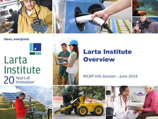 Larta Institute
Overview
RICAP Info Session – June 2014
1
 