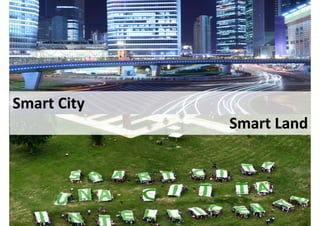 Smart City
Smart Land
 
