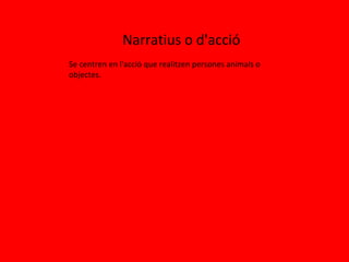 Narratius o d'acció Se centren en l'acció que realitzen persones animals o objectes. 