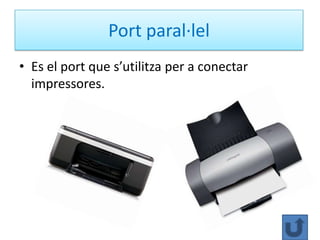 Port paral·lel
• Es el port que s’utilitza per a conectar
  impressores.
 