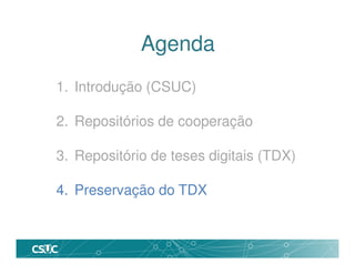 Agenda
1. Introdução (CSUC)
2. Repositórios de cooperação
3. Repositório de teses digitais (TDX)
4. Preservação do TDX
 
