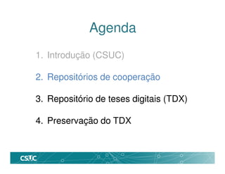 Agenda
1. Introdução (CSUC)
2. Repositórios de cooperação
3. Repositório de teses digitais (TDX)
4. Preservação do TDX
 