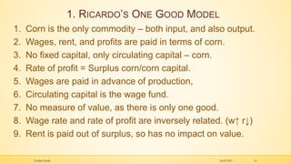 1. RICARDO’S ONE GOOD MODEL
1. Corn is the only commodity – both input, and also output.
2. Wages, rent, and profits are p...