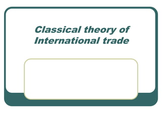 Classical theory of
International trade
 