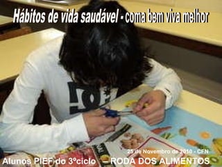 A . Alunos PIEF do 3ºciclo  – RODA DOS ALIMENTOS 25 de Novembro de 2010 - CFN 