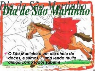 O São Martinho é um dia cheio de doces, e sumos. É uma lenda muito antiga,como todos sabem! Dia de São Martinho 